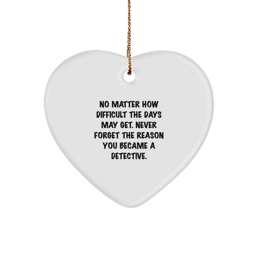 Detective Gifts from Men - Funny Heart Ornament for Christmas Unique Gifts for Detective Friends and Family - 'No Matter How Difficult The Days May Get' Motivational Quote - Image 1