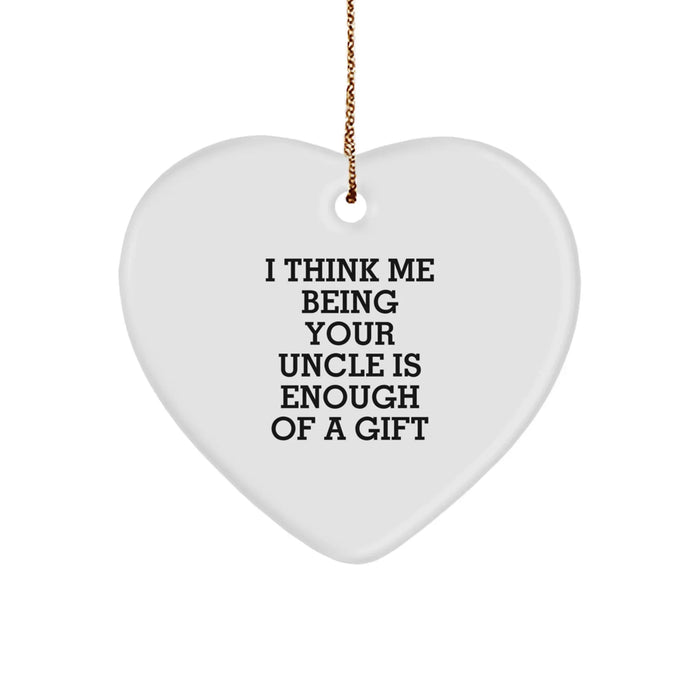 Uncle Gifts from Family, Heart Ornament I Think Me Being Your Uncle Is Enough Of A Gift Christmas Unique Gifts for Uncle - Image 1