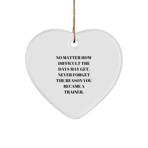 Funny Trainer Heart Ornament, Gifts from Men for Women Trainers, Never Forget the Reason You Became a Trainer, Christmas Unique Gifts - Image 1