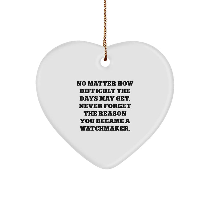 Funny Watchmaker Gifts from Friends - Inspirational Heart Ornament for Watchmaker Men, Unique Christmas Unique Gifts for Watchmaker Women, No Matter How Difficult The Days May Get. - Image 1