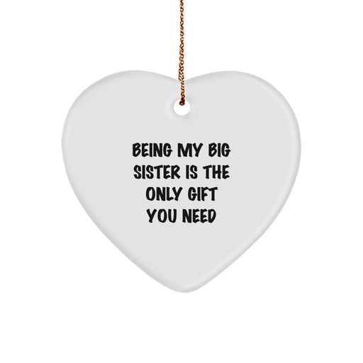 Funny Big Sister Gifts from Men, Women, or Friends for Christmas Unique Gifts - 'Being My Big Sister Is The Only Gift You Need' Heart Ornament - Image 1