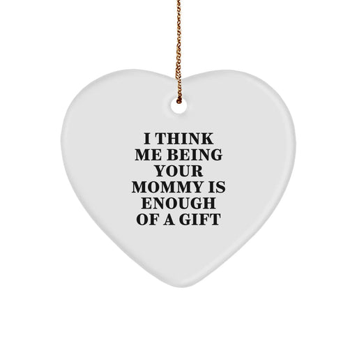 Funny Mommy Gifts from Women, I Think Me Being Your Mommy Is Enough Of A Gift, Heart Ornament for Mommy at Christmas - Image 1
