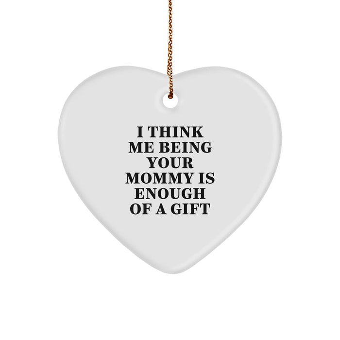 Funny Mommy Gifts from Women, I Think Me Being Your Mommy Is Enough Of A Gift, Heart Ornament for Mommy at Christmas - Image 1