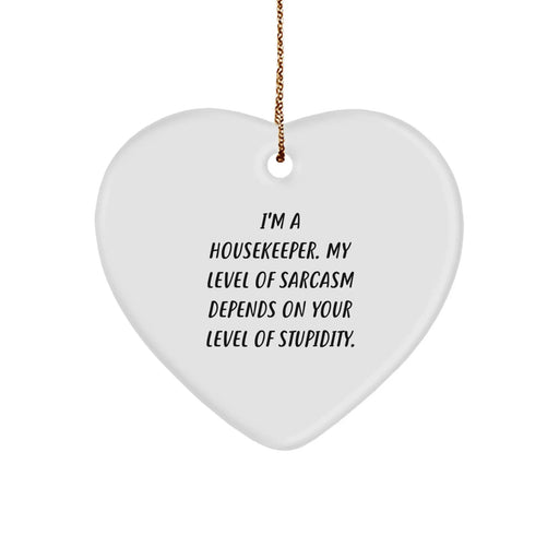Funny Housekeeper Gifts, Heart Ornament, Christmas Unique Gifts from Housekeeper Friends, 'I'm A Housekeeper My Level Of Sarcasm Depends On Your Level Of Stupidity', Housekeeper Heart Ornament - Image 1