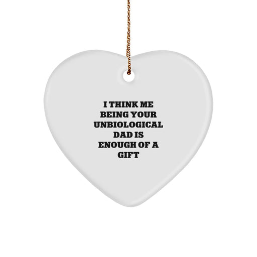 Funny Unbiological Dad Gifts from Friends - Heart Ornament with I Think Me Being Your Unbiological Dad Is Enough Of A Gift Quote, Christmas Unique Gifts for Unbiological Dads - Image 1