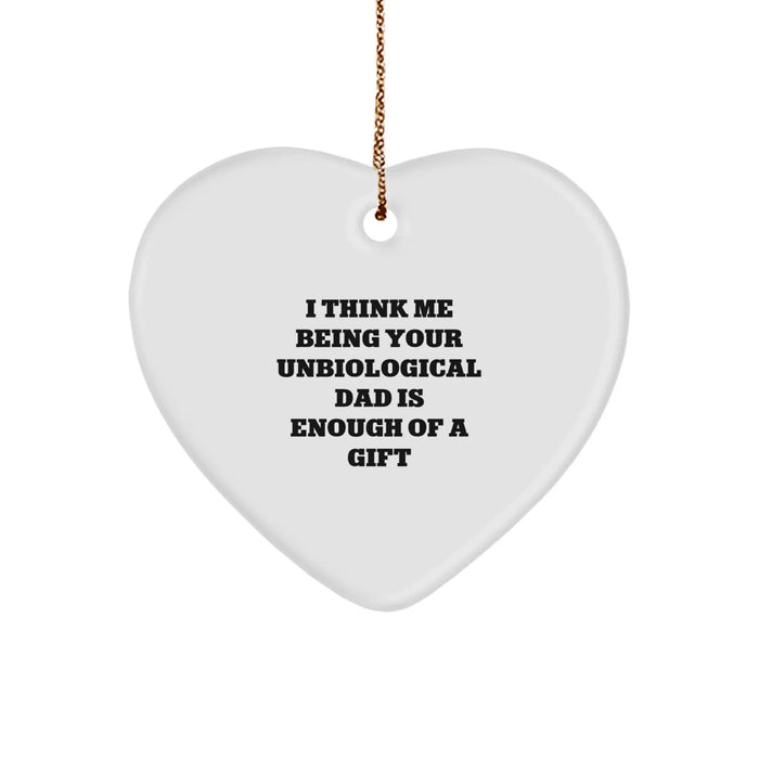 Funny Unbiological Dad Gifts from Friends - Heart Ornament with I Think Me Being Your Unbiological Dad Is Enough Of A Gift Quote, Christmas Unique Gifts for Unbiological Dads - Image 1