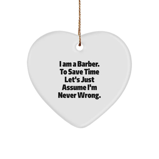 Funny Barber Gifts, Heart Ornament for Men, Unique Christmas Unique Gifts from Friends to Family, 'I Am A Barber. To Save Time Let's Just Assume I'm Never Wrong.' - Image 1