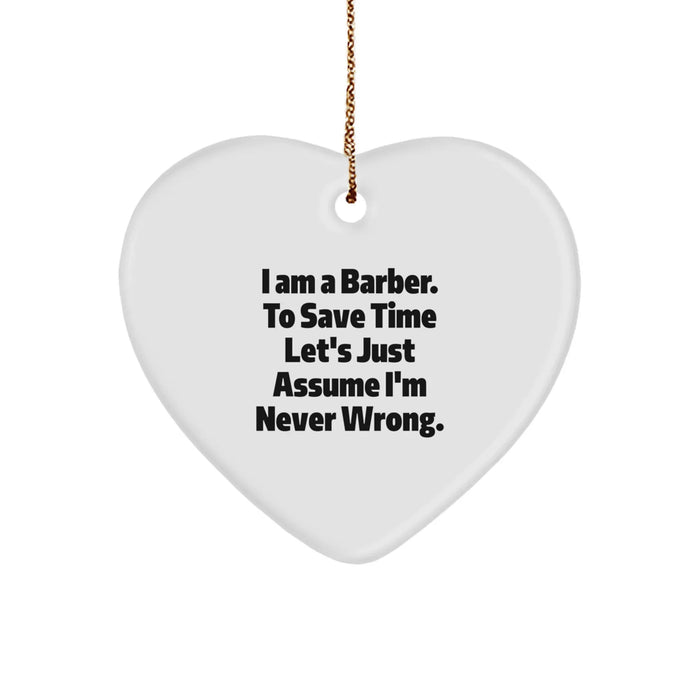 Funny Barber Gifts, Heart Ornament for Men, Unique Christmas Unique Gifts from Friends to Family, 'I Am A Barber. To Save Time Let's Just Assume I'm Never Wrong.' - Image 1
