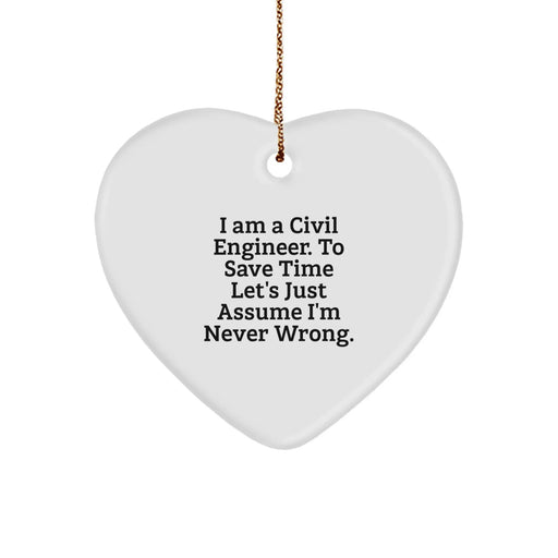 Funny Civil Engineer Heart Ornament Gifts from Friends to Colleagues, Perfect Humorous Christmas Unique Gifts, 'I Am A Civil Engineer. To Save Time Let's Just Assume I'm Never Wrong.' - Image 1