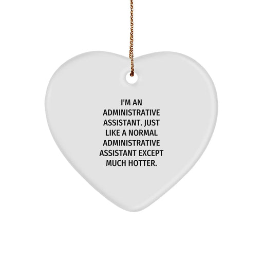 Funny Administrative Assistant Heart Ornament Gifts from Friends for Women, 'I'm An Administrative Assistant. Just Like A Normal Administrative Assistant Except Much Hotter.', Christmas Decorations - Image 1