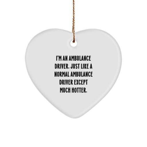 Ambulance Driver Gifts from Men for Christmas Unique Ambulance Driver Heart Ornament with Funny Quote, 'I'm An Ambulance Driver. Just Like A Normal Ambulance Driver Except Much Hotter.' - Image 1