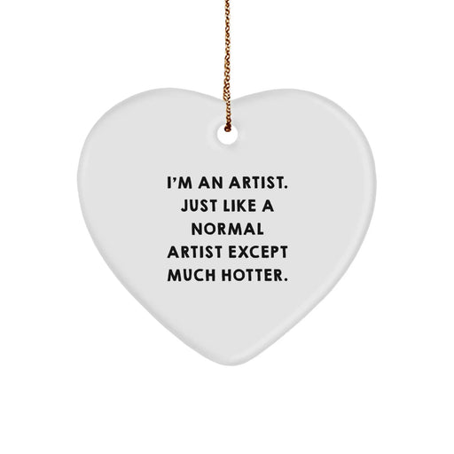 Funny Artist Heart Ornament, Gift from Friends for Artist Men, Christmas Unique Gifts, Artist Heart Shaped Ornament, 'I'm An Artist. Just Like A Normal Artist Except Much Hotter.' - Image 1