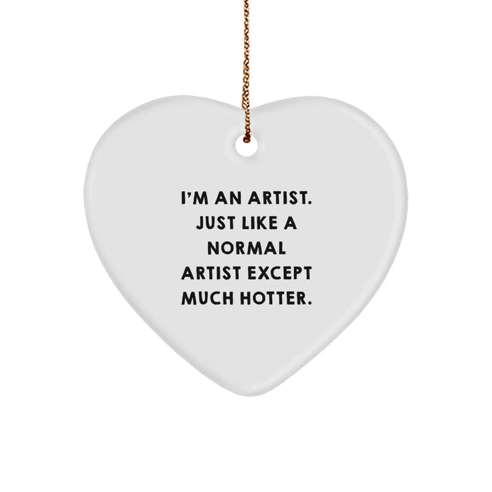 Funny Artist Heart Ornament, Gift from Friends for Artist Men, Christmas Unique Gifts, Artist Heart Shaped Ornament, 'I'm An Artist. Just Like A Normal Artist Except Much Hotter.' - Image 1