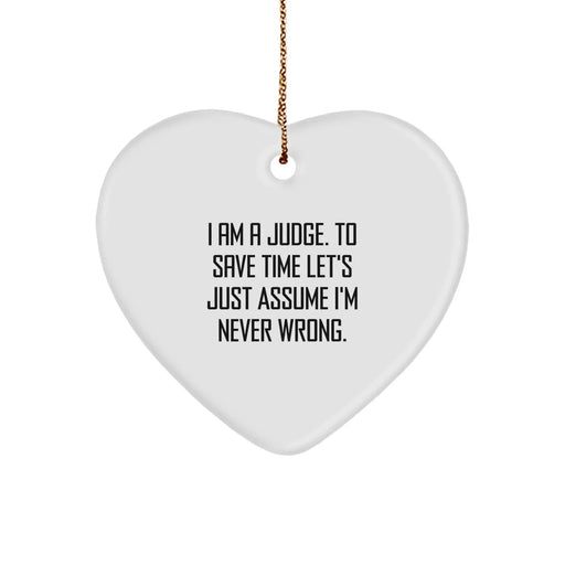 Funny Judge Gifts, Heart Ornament for Judge, Christmas Unique Gifts from Friends to Judge, 'I Am A Judge. To Save Time Let's Just Assume I'm Never Wrong.' - Image 1