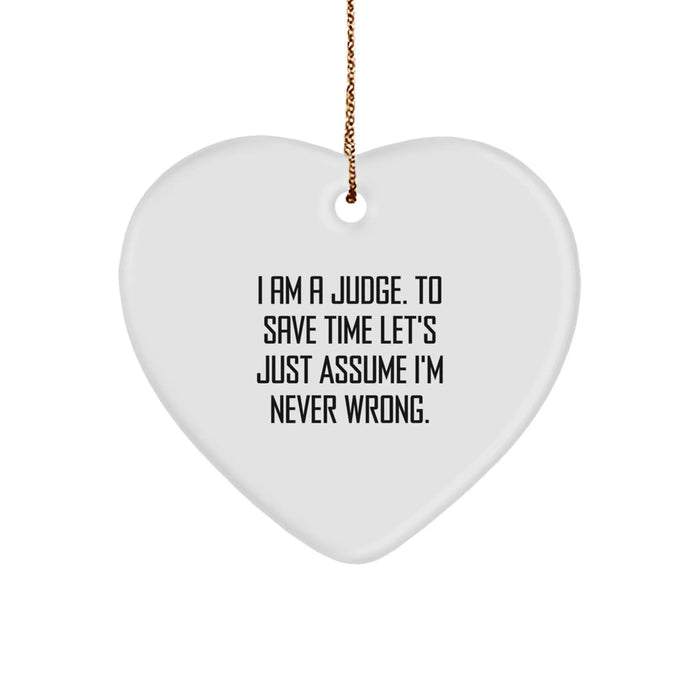 Funny Judge Gifts, Heart Ornament for Judge, Christmas Unique Gifts from Friends to Judge, 'I Am A Judge. To Save Time Let's Just Assume I'm Never Wrong.' - Image 1