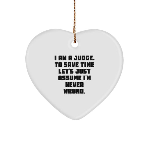 Funny Judge Gifts - Heart Ornament for Men, Women or Friends, Christmas Unique Presents from Family, Coworkers, 'I Am A Judge. To Save Time Let's Just Assume I'm Never Wrong.' - Image 1