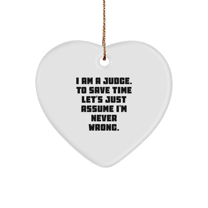 Funny Judge Gifts - Heart Ornament for Men, Women or Friends, Christmas Unique Presents from Family, Coworkers, 'I Am A Judge. To Save Time Let's Just Assume I'm Never Wrong.' - Image 1