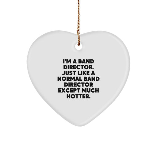 Funny Band Director Gift, Heart Ornament for Band Director, Christmas Unique Gifts from Friends for Band Director 'I'm A Band Director. Just Like A Normal Band Director Except Much Hotter.' - Image 1