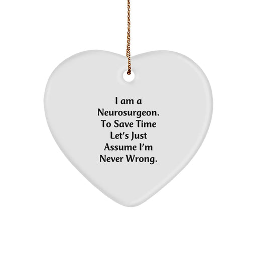 Funny Neurosurgeon Gifts from Men - Heart Ornament, I Am A Neurosurgeon. To Save Time Let's Just Assume I'm Never Wrong. Christmas - Image 1