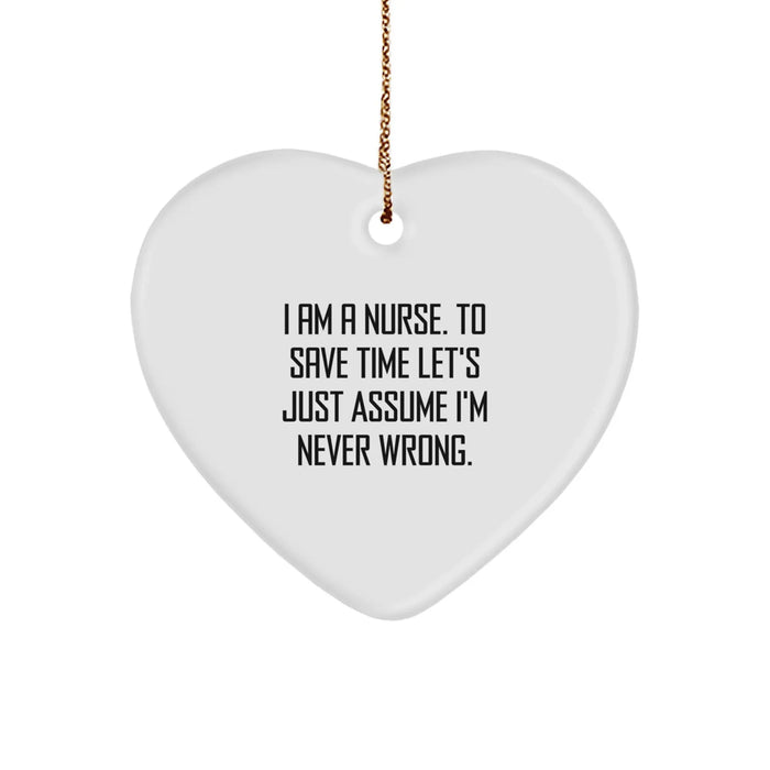 Funny Nurse Gifts from Friends for Christmas, Heart Ornament Quote, 'I Am A Nurse. To Save Time Let's Just Assume I'm Never Wrong.' - Image 1