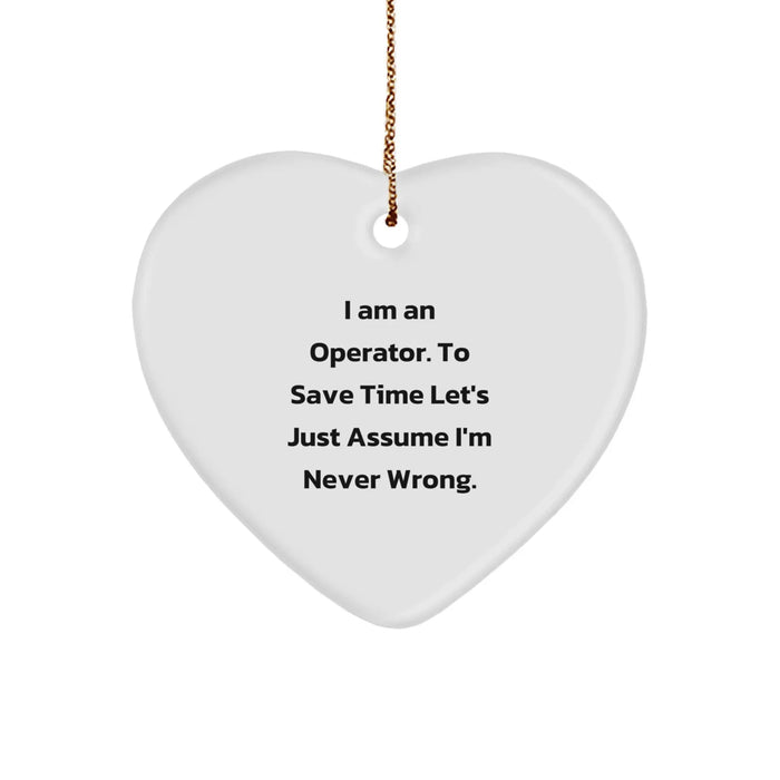Funny Operator Gifts from Men to Friends - Heart Ornament, I Am An Operator. To Save Time Let's Just Assume I'm Never Wrong. Christmas Unique Gifts - Image 1