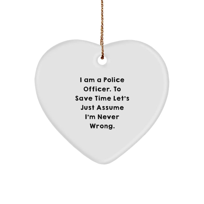 Funny Police Officer Gifts, Heart Ornament for Christmas Unique Gifts from Family to Police Officer, 'I Am A Police Officer. To Save Time Let's Just Assume I'm Never Wrong.' - Image 1