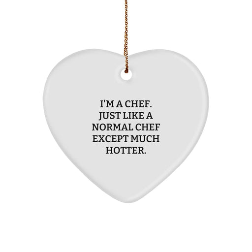 Funny Chef Heart Ornament Gifts from Friends for Christmas, I'm A Chef. Just Like A Normal Chef Except Much Hotter. - Image 1