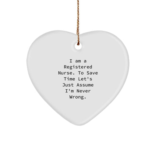 Funny Registered Nurse Gifts from Family - Heart Ornament for Nurses 'I Am A Registered Nurse. To Save Time Let's Just Assume I'm Never Wrong.' Christmas Unique Gifts - Image 1