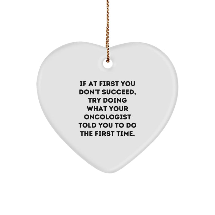 Funny Oncologist Gifts from Family for Oncologists on Christmas Unique Heart Ornament with Quote If At First You Don't Succeed Try Doing What Your Oncologist Told You To Do The First Time - Image 1