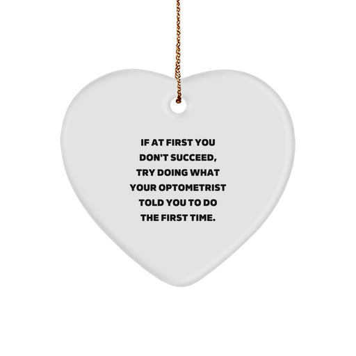 Funny Optometrist Gifts from Men - Heart Ornament If At First You Don't Succeed, Try Doing What Your Optometrist Told You To Do The First Time for Christmas Unique Gifts - Image 1