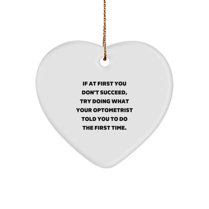 Funny Optometrist Gifts from Men - Heart Ornament If At First You Don't Succeed, Try Doing What Your Optometrist Told You To Do The First Time for Christmas Unique Gifts - Image 1