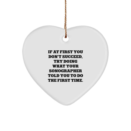 Funny Sonographer Gifts from Friends and Family - If At First You Don't Succeed, Try Doing What Your Sonographer Told You To Do The First Time. Heart Ornament for Christmas Unique Gifts - Image 1