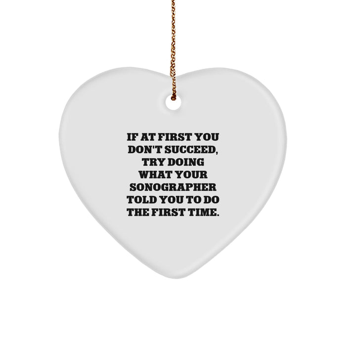 Funny Sonographer Gifts from Friends and Family - If At First You Don't Succeed, Try Doing What Your Sonographer Told You To Do The First Time. Heart Ornament for Christmas Unique Gifts - Image 1