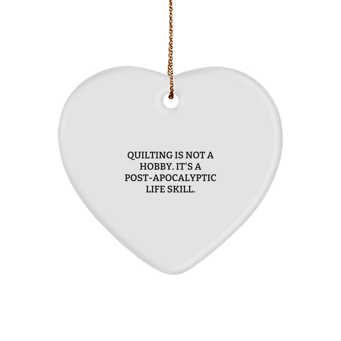 Quilting Gifts for Friends and Family - 'Quilting Is Not A Hobby. It's A Post-apocalyptic Life Skill.' Heart Ornament, White, Christmas Unique - Image 1