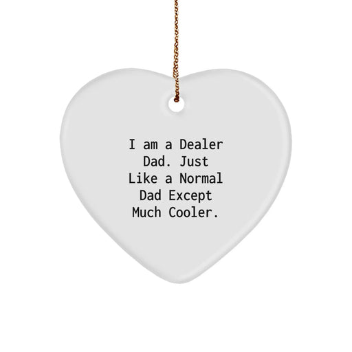 Funny Dealer Gifts from Dad, Heart Ornament for Men, Unique Christmas Unique Gifts to Show Love and Appreciation - I Am A Dealer Dad Just Like A Normal Dad Except Much Cooler. - Image 1