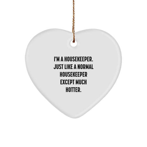 Funny Housekeeper Gifts from Men to Housekeeper, Heart Ornament for Christmas Unique Gifts, 'I'm A Housekeeper. Just Like A Normal Housekeeper Except Much Hotter.' - Image 1