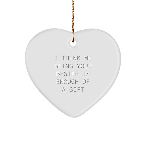 Funny Bestie Gifts from You, Heart Ornament with I Think Me Being Your Bestie Is Enough Of A Gift Quote, Christmas Unique Gifts for Her - Image 1