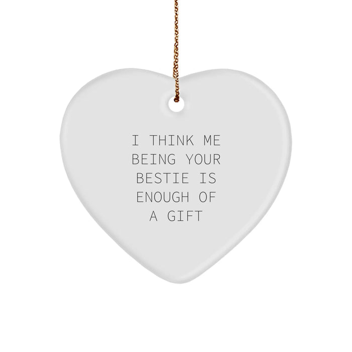 Funny Bestie Gifts from You, Heart Ornament with I Think Me Being Your Bestie Is Enough Of A Gift Quote, Christmas Unique Gifts for Her - Image 1