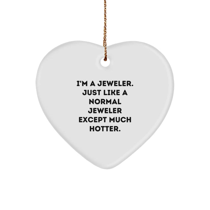 Jeweler Gifts from Friends to Jeweler, Heart Ornament for Christmas, 'I'm A Jeweler. Just Like A Normal Jeweler Except Much Hotter.' - Image 1