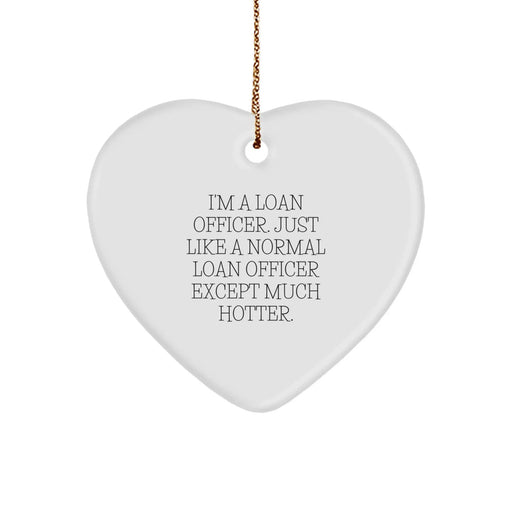 Funny Loan Officer Gifts from Friends - 'I'm A Loan Officer. Just Like A Normal Loan Officer Except Much Hotter.' Heart Ornament for Loan Officers on Christmas - Image 1