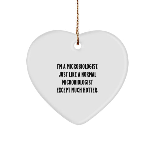 Funny Microbiologist Gifts - Heart Ornament, Gifts from Friends for Microbiologist, I'm A Microbiologist. Just Like A Normal Microbiologist Except Much Hotter., Christmas Unique Gifts - Image 1