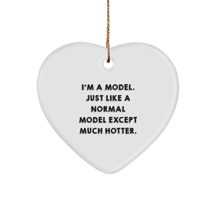 Funny Model Christmas Unique Gifts from Friends, Heart Ornament, 'I'm A Model. Just Like A Normal Model Except Much Hotter.' - Image 1