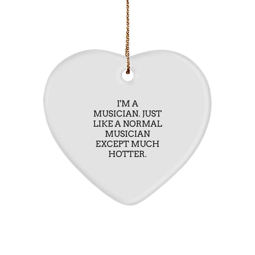 Funny Musician Gifts for Men - Heart Ornament, I'm A Musician. Just Like A Normal Musician Except Much Hotter., Christmas Unique Gifts from Friends - Image 1