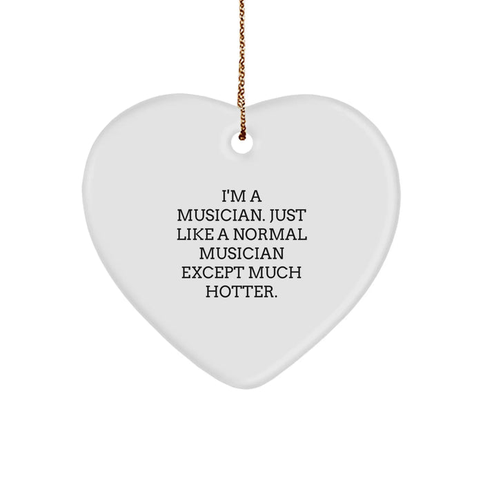 Funny Musician Gifts for Men - Heart Ornament, I'm A Musician. Just Like A Normal Musician Except Much Hotter., Christmas Unique Gifts from Friends - Image 1