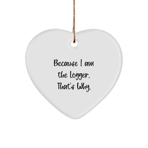 Funny Logger Gifts for Men, Heart Ornament Because 'I Am The Logger. That's Why.' Christmas Unique Gifts from Men to Logger Friends - Image 1