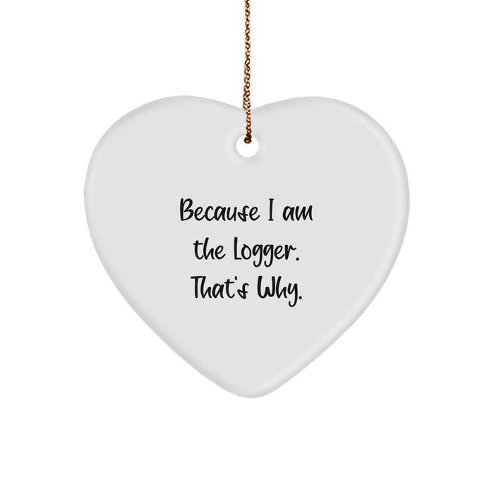 Funny Logger Gifts for Men, Heart Ornament Because 'I Am The Logger. That's Why.' Christmas Unique Gifts from Men to Logger Friends - Image 1