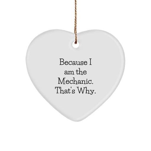 Funny Mechanic Heart Ornament, Gifts from Men to Mechanic Friends, Unique Christmas Unique Gifts for Mechanic Workshop, Because I Am The 'Mechanic. That's Why., Heart Shaped Mechanic Decoration - Image 1