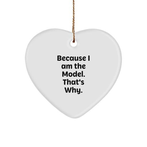 Funny Model Gifts for Men, Women, Friends, or Family - Heart Ornament with Because I Am The Model. That's Why. Quote - Image 1