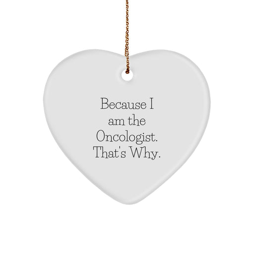 Funny Oncologist Gifts, Heart Ornament Because I Am The Oncologist, That's Why. Christmas Unique Gifts from Men to Oncologist - Image 1
