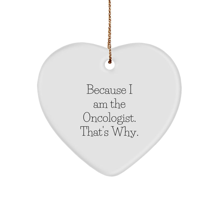 Funny Oncologist Gifts, Heart Ornament Because I Am The Oncologist, That's Why. Christmas Unique Gifts from Men to Oncologist - Image 1